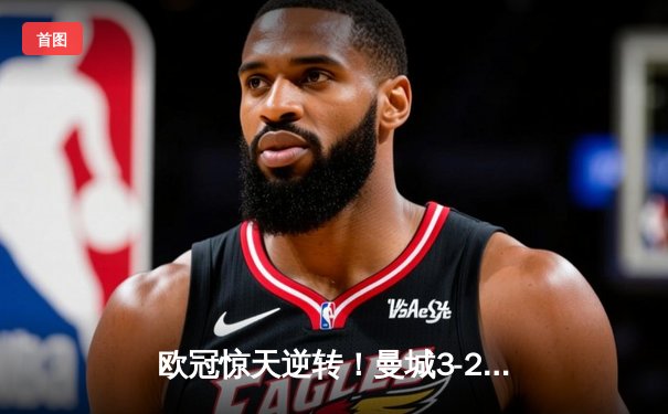 欧冠惊天逆转！曼城3-2绝杀拜仁，哈兰德双响创纪录