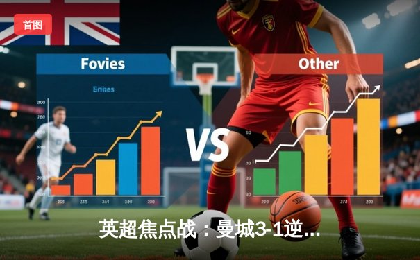 英超焦点战：曼城3-1逆转曼联，哈兰德双响锁定胜局