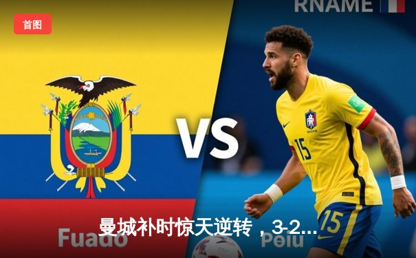 曼城补时惊天逆转，3-2击退拜仁捧起欧冠奖杯