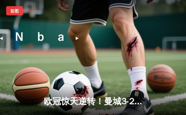 欧冠惊天逆转！曼城3-2绝杀皇马，德布劳内世界波定乾坤