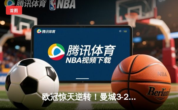 欧冠惊天逆转！曼城3-2绝杀拜仁，哈兰德双响创纪录